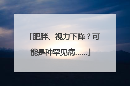肥胖、视力下降？可能是种罕见病……